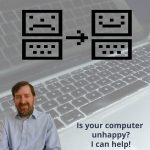 Is
your computer unhappy? I can help! Is your computer
unhappy? I can help!